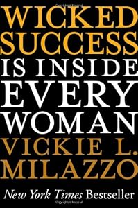 Wicked Success Is Inside Every Woman by Vickie L. Milazzo