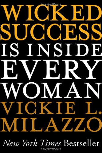 Wicked Success Is Inside Every Woman by Vickie L. Milazzo