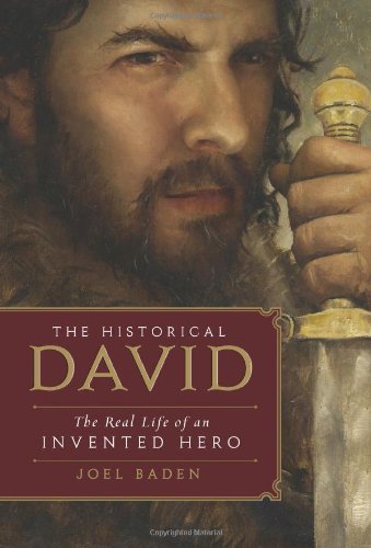 The Historical David: The Real Life of an Invented Hero by Joel Baden