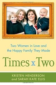 Times Two: Two Women in Love and the Happy Family They Made by Kristen Henderson