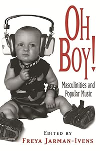 Oh Boy!: Masculinities and Popular Music by Freya Jarman-Ivens