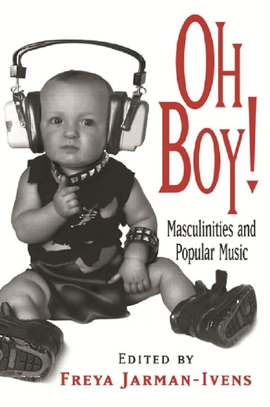 Oh Boy!: Masculinities and Popular Music by Freya Jarman-Ivens