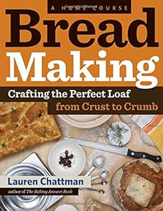 Bread Making: A Home Course: Crafting the Perfect Loaf, From Crust to Crumb by Lauren Chattman