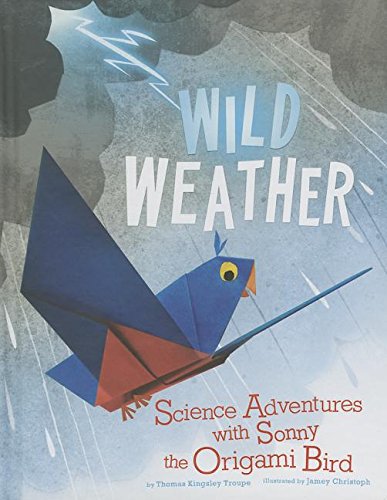 Wild Weather: Science Adventures with Sonny the Origami Bird by Thomas Kingsley Troupe