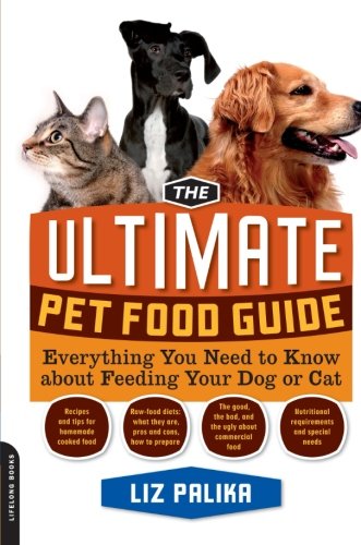 The Ultimate Pet Food Guide: Everything You Need to Know about Feeding Your Dog or Cat by Liz Palika