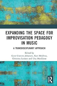 Expanding the Space for Improvisation Pedagogy in Music: A Transdisciplinary Approach by Guro Gravem Johansen