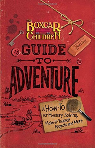 The Boxcar Children Guide to Adventure: A How-To for Mystery Solving, Make-It-Yourself Projects, and More (The Boxcar Children Mysteries)