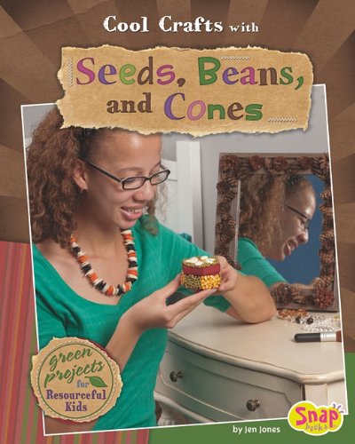 Cool Crafts with Seeds, Beans, and Cones: Green Projects for Resourceful Kids by Jen Jones