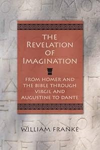 The Revelation of Imagination: From Homer and the Bible through Virgil and Augustine to Dante