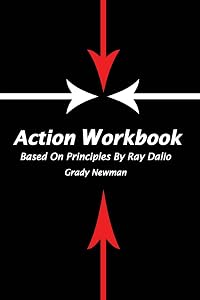 Action Workbook Based On Principles By Ray Dalio by Grady Newman