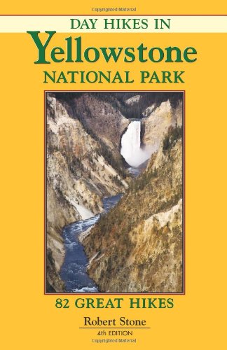 Day Hikes in Yellowstone National Park: 82 Great Hikes, 4th Edition by Robert Stone