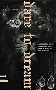 Dare to Dream: A Practical Guide to Hearing God's Voice & Finding Your Purpose by Megan Savoie