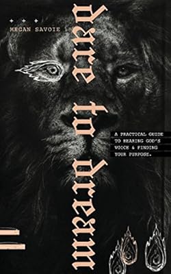Dare to Dream: A Practical Guide to Hearing God's Voice & Finding Your Purpose