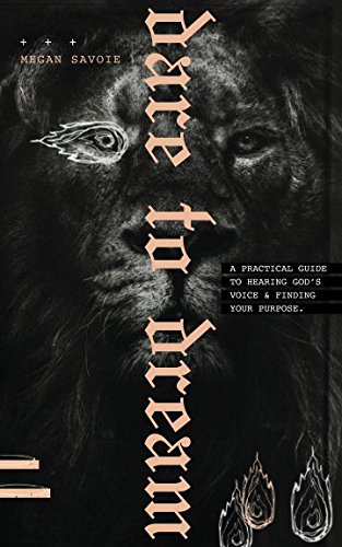 Dare to Dream: A Practical Guide to Hearing God's Voice & Finding Your Purpose by Megan Savoie