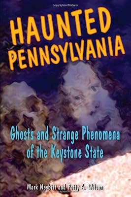 Haunted Pennsylvania: Ghosts and Strange Phenomena of the Keystone State
