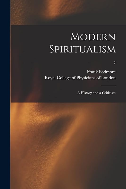 Modern Spiritualism: a History and a Criticism; 2 by Frank 1856-1910 Podmore