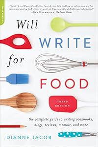 Will Write for Food: The Complete Guide to Writing Cookbooks, Blogs, Memoir, Recipes, and More