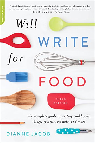 Will Write for Food: The Complete Guide to Writing Cookbooks, Blogs, Memoir, Recipes, and More by Dianne Jacob