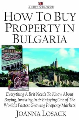How to Buy Property in Bulgaria: Everything a Brit Needs to Know About Buying, Investing in and Enjoying One of the World's Fastest Growing Property Markets