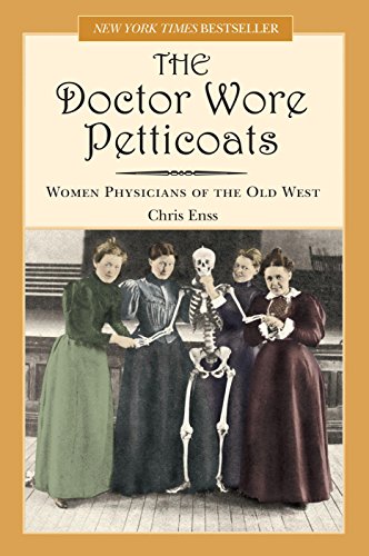 Doctor Wore Petticoats: Women Physicians Of The Old West by Chris Enss