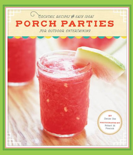 Porch Parties: Cocktail Recipes and Easy Ideas for Outdoor Entertaining by Gooseberry Patch