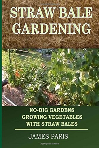 Straw Bale Gardening: No-Dig Gardens Growing Vegetables With Straw Bales by James Paris