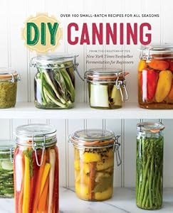 DIY Canning: Over 100 Small-Batch Recipes for All Seasons