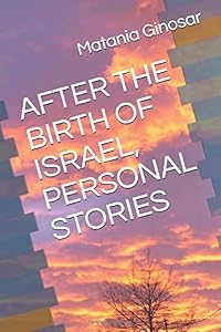 AFTER THE BIRTH OF ISRAEL, PERSONAL STORIES by Dr. Matania Ginosar