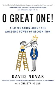 O Great One!: A Little Story About the Awesome Power of Recognition by David Novak