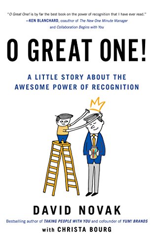 O Great One!: A Little Story About the Awesome Power of Recognition by David Novak