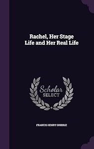 Rachel, Her Stage Life and Her Real Life by Francis Henry Gribble