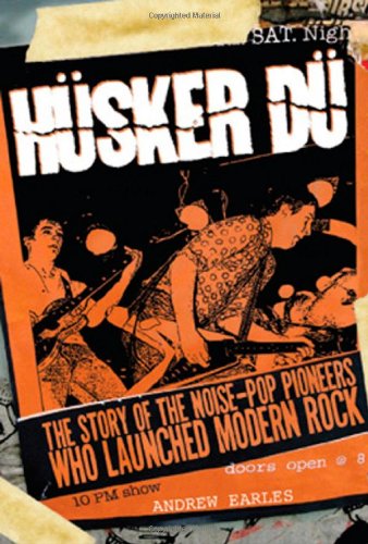 Husker Du: The Story of the Noise-Pop Pioneers Who Launched Modern Rock by Andrew Earles