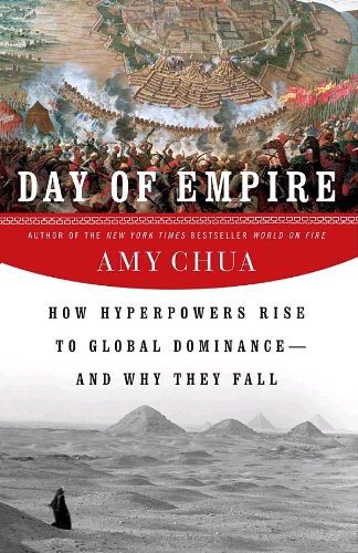 Day of Empire: How Hyperpowers Rise to Global Dominance--and Why They Fall by Amy Chua