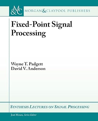 Fixed-Point Signal Processing (Synthesis Lectures on Signal Processing, 9)