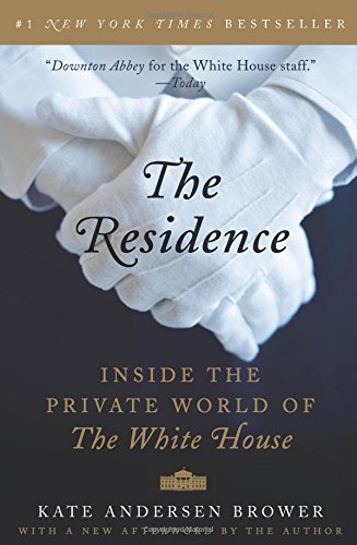The Residence: Inside the Private World of the White House by Kate Andersen Brower