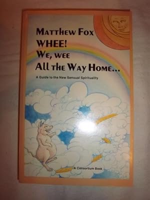 Whee! We, wee, all the way home: A guide to the new sensual spirituality