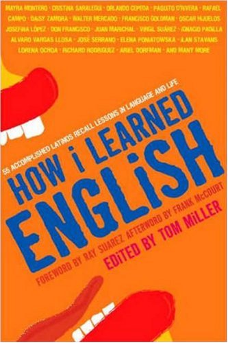 How I Learned English: 55 Accomplished Latinos Recall Lessons in Language and Life by Tom Miller