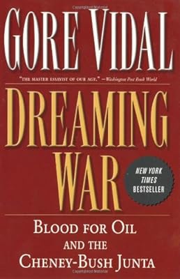Dreaming War: Blood for Oil and the Cheney-Bush Junta