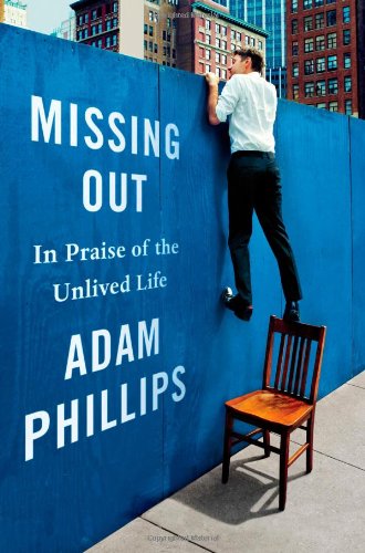 Missing Out: In Praise of the Unlived Life by Adam Phillips