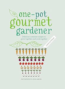 The One-Pot Gourmet Gardener: Delicious container recipes to grow together and cook together by Cinead McTernan