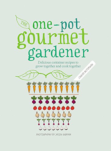 The One-Pot Gourmet Gardener: Delicious container recipes to grow together and cook together by Cinead McTernan