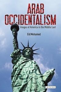 Arab Occidentalism: Images of America in the Middle East (Library of Modern Middle East Studies) by Eid Mohamed