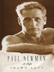 Paul Newman: A Life by Shawn Levy