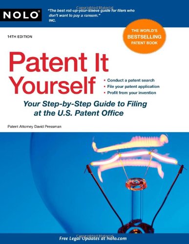 Patent It Yourself: Your Step-by-Step Guide to Filing at the U.S. Patent Office by David Pressman