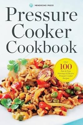 Pressure Cooker Cookbook: Over 100 Fast and Easy Stovetop and Electric Pressure Cooker Recipes