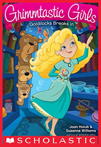 Grimmtastic Girls #6: Goldilocks Breaks In by Joan Holub