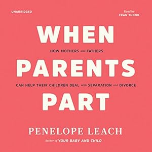 When Parents Part: How Mothers and Fathers Can Help Their Children Deal with Separation and Divorce