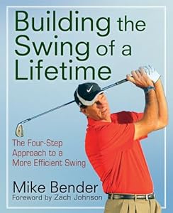 Build the Swing of a Lifetime: The Four-Step Approach to a More Efficient Swing by Mike Bender