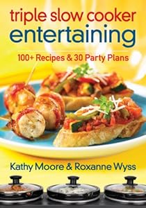 Triple Slow Cooker Entertaining: 100 Plus Recipes and 30 Party Plans