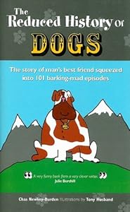Reduced History of Dogs: The Story of Man's Best Friend Squeezed into 101 Barking-mad Episodes